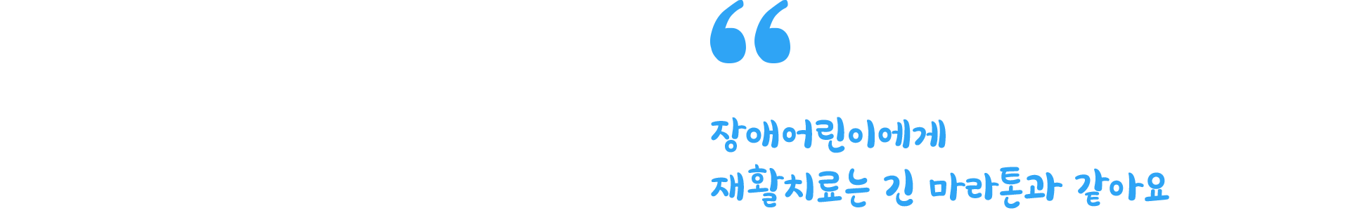 장애어린이에게 재활치료는 긴 마라톤과 같아요
